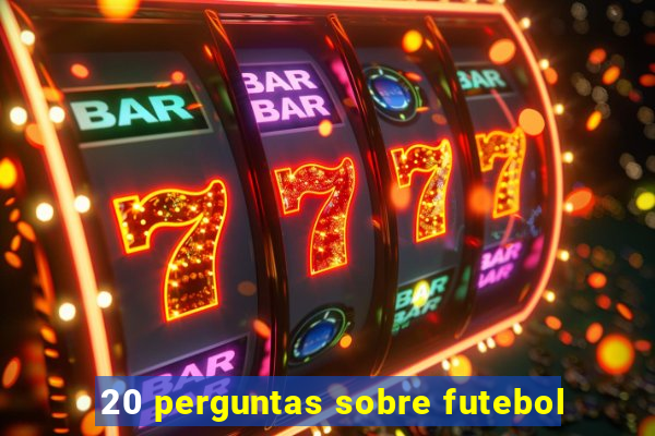 20 perguntas sobre futebol